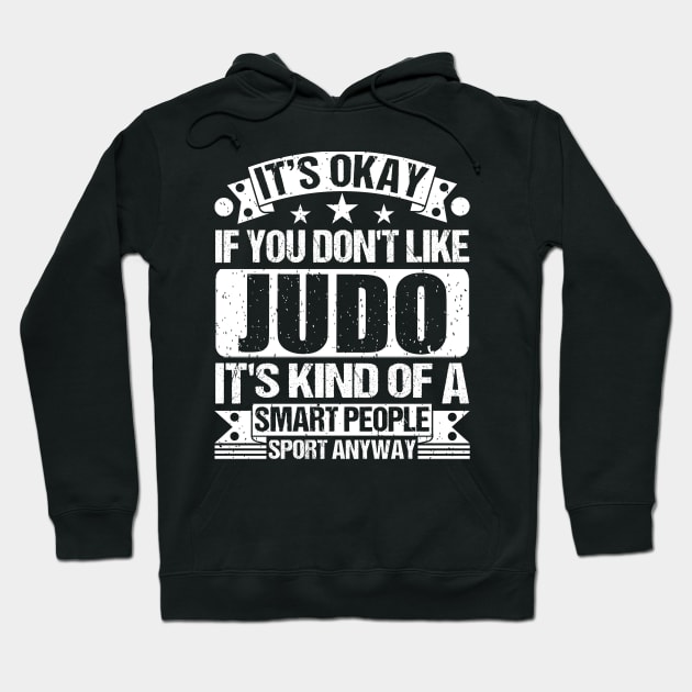 It's Okay If You Don't Like Judo It's Kind Of A Smart People Sports Anyway Judo Lover Hoodie by Benzii-shop 